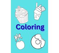 Food Coloring Book: Delicious and Fun Designs for Relaxation, Stress Relief and Creativity-Perfect for Adults, Teens & Kids: A Tasty Collection of ... to Color -Relaxing and Enjoyable for All Ages