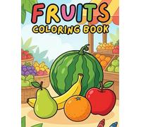 Food Coloring Book for Kids Ages 3-8: Fun & Cute Fruits for Toddlers and Preschoolers: Fun Fruit-Themed Coloring Pages to Improve Creativity, Fine ... for Kids Ages 3-8 (Kids Coloring Books)