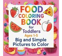 Food Coloring Book for Toddlers Ages 1-5: Big and Simple Pictures to Color: Easy Coloring for Kids with Fun Food Designs - Perfect for Baby 1, 2, 3, 4, and 5 Year Old
