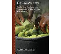 Food Connections: Production, Exchange and Consumption in West African Migration: 10 (Anthropology of Food & Nutrition, 10)
