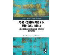 Food Consumption in Medieval Iberia: A Socio-economic Analysis, 13th-15th Centuries (Studies in Medieval History and Culture)