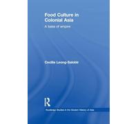 Food Culture in Colonial Asia: A Taste of Empire: 69 (Routledge Studies in the Modern History of Asia)
