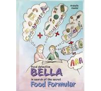 Food Detective Bella In Search of the Secret Food Formular: A Fun and Educational Children's Picture Book About Healthy Eating and Smart Food Choices
