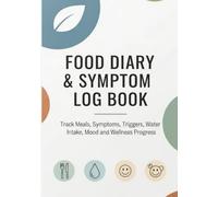 FOOD DIARY & SYMPTOM LOG BOOK: Track Meals, Symptoms, Triggers, Water Intake, Mood and Wellness Progress