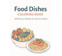 Food Dishes Coloring Book: 50 Delicious Food Illustrations for Kids and Adults - Single-Sided Pages to Color and Relax