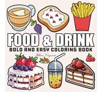 Food & Drink: Coloring Book for Foodies of All Ages, Featuring Cute Dessert, Donut, Fruits, Pizza, Sausage, Cupcake, And More (Bold & Easy Coloring)