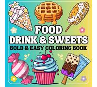 Food Drink & Sweets Coloring Book Bold and Easy: Simple and Relaxing Designs for Relaxation And Stress Relief Featuring a Variety of Foods, Drinks, ... Teens and Kids. (Bold & Easy Coloring Book)