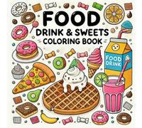 Food Drink & Sweets Coloring Book: Cute and Easy: Bold and Simple Designs for Relaxation Showcasing a Variety of Sweets, Drinks, and Fruits for Adults and Kids (Bold & Easy Coloring)