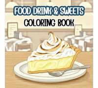 FOOD DRINK & SWEETS Coloring Book: Simple and Satisfying Food & Drink Illustrations for Mindful Coloring - A Fun and Relaxing Gift for Sweets Lovers, Bakers, and Foodies.