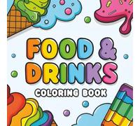 Food & Drinks Coloring Book for Adults and Kids: Bold and Easy, Delicious Illustrations to Color: Relaxing and Fun Illustrations of Delicious Meals, Snacks, and Beverages for All Ages