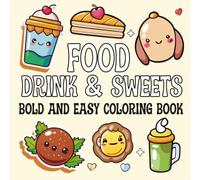 Food ,Drinks & Sweets Coloring Book: Big and Bold Easy Coloring Pages for Kids, Teens & Adults Featuring Cute Food, Sweet Treats, Desserts, Fruits, Drinks and More