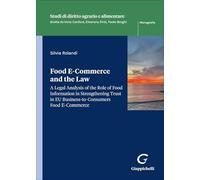 Food E-Commerce and the Law. A legal analysis of the role of food information in strengthening trust in EU business-to-consumers food ecommerce (Studi di diritto agrario e alimentare)