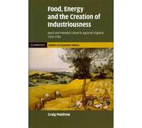 Food, Energy and the Creation of Industriousness: Work and Material Culture in Agrarian England, 1550 1780 (Cambridge Studies in Economic History - Second Series)