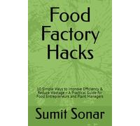 Food Factory Hacks: 10 Simple Ways to Improve Efficiency & Reduce Wastage - A Practical Guide for Food Entrepreneurs and Plant Managers