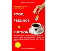 Food, Feelings & Functionality: Transform your Daily Energy by Harmonizing the Body, Mind, and Environment - Master the Foundational Framework behind every Health Trend. (Wisdom for Life)