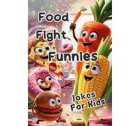 Food Fight Funnies: A Kids Joke Book Full of Silly Food Jokes, puns, and Laughs for Ages 6 to 10