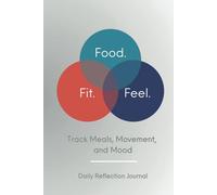 Food. Fit. Feel.: A Daily Reflection Journal for Tracking Movement, Meals & Mood