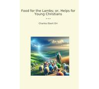 Food for the Lambs; or, Helps for Young Christians (Classic Books)