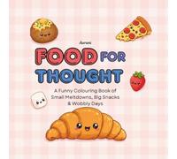 Food for Thought: A Funny Colouring Book of Small Meltdowns, Big Snacks & Wobbly Days