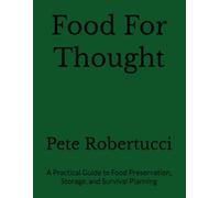 Food For Thought: A Practical Guide to Food Preservation, Storage, and Survival Planning (E.A Survival Series Manuals)