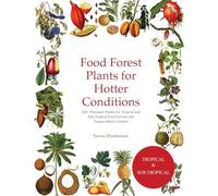 Food Forest Plants for Hotter Conditions: 250+ Perennial Plants For Tropical and Sub-Tropical Food Forests and Permaculture Gardens