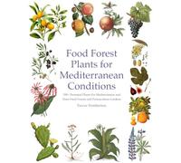 Food Forest Plants for Mediterranean Conditions: 350+ Perennial Plants For Mediterranean and Drier Food Forests and Permaculture Gardens