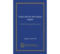 Food, fuel for the human engine: what to buy, how to cook it, how to eat it