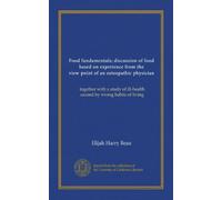 Food fundamentals; discussion of food based on experience from the view-point of an osteopathic physician: together with a study of ill-health caused by wrong habits of living