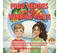 Food Heroes and the Winning Plate: How Healthy Eating and Smart Food Choices Become Your Superpower