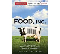 Food, Inc.: A Participant Guide: A Participant Guide: How Industrial Food Is Making Us Sicker, Fatter, and Poorer-And What You Can Do About It