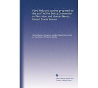 Food industry studies prepared by the staff of the Select Committee on Nutrition and Human Needs, United States Senate