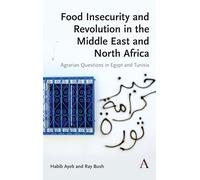 Food Insecurity and Revolution in the Middle East and North Africa: Agrarian Questions in Egypt and Tunisia (Anthem Frontiers of Global Political Economy and Development)
