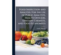Food Inspection and Analysis. For the use of Public Analysts, Health Officers, Sanitary Chemists, and Food Economists