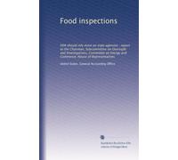 Food inspections: FDA should rely more on state agencies : report to the Chairman, Subcommittee on Oversight and Investigations, Committee on Energy and Commerce, House of Representatives