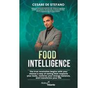 FOOD INTELLIGENCE: The true revolution begins with you: choose a way of eating that respects your body, restores your energy balance, and transforms your life