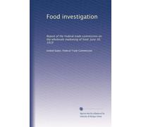 Food investigation: Report of the Federal trade commission on the wholesale marketing of food. June 30, 1919