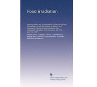 Food irradiation: Hearing before the Subcommittee on Health and the Environment of the Committee on Energy and Commerce, House of Representatives, One ... first session on H.R. 956 ... June 19, 1987