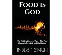 Food is God: The Hidden Power of Every Bite That Shapes Life, Mind, and Civilization