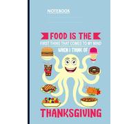 Food Is The First Thing That Comes To My Mind When I Think Of Thanksgiving With Cute Octopus Holding Delicious Foods: Notebook