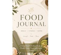 Food Journal Meals Fitness Notes Nourish Track Thrive: A Daily Meal & Wellness Tracker for Mindful Eating, Fitness, and Healthy Habits