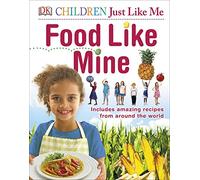 Food Like Mine: Includes Amazing Recipes from Around the World (DK Children Just Like Me)