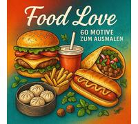 Food Love - Malbuch für Erwachsene und Teenager, 60 kreative Motive rund um Streetfood, Sushi, Burger & Co.: Food-Trend-Motive zum Ausmalen, Abschalten und Wohlfühlen