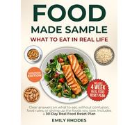 Food Made Simple What to Eat in Real Life: Clear answers on what to eat, without confusion, food rules, or giving up the foods you love. Includes a 30-Day Real Food Reset Plan