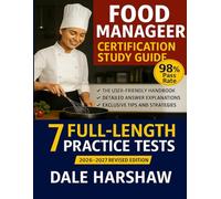 Food Manager Certification Study Guide 2026 2027: The User-Friendly Handbook: Expert Tips and Proven Strategies to Achieve Top Scores | 7 Full Length Practice Tests & Detailed Answer Explanations