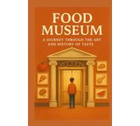 Food Museum: A Journey Through The Art and History of Taste