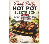 Food Party Hot Pot Elektrisch 2 In 1 Hotpot Und Raclette Grill Kochbuch: Einfache, köstliche und anfängerfreundliche One- Pot-Rezepte für schnelle, ... und stressfreie Familiengerichte im Alltag.