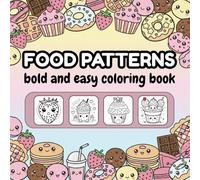 Food Patterns Coloring Book for Kids & Adults: Bold and Easy Kawaii Desserts, Fruits, and Snacks, Fun Simple Designs for Stress Relief and Relaxation: ... Fruits, Snacks, and Fun Food Patterns...