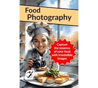 Food Photography: Capture the essence of your food with irresistible images (CAIBOK)