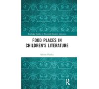 Food Places in Children's Literature: Kitchens, Sweetshops, Restaurants (Routledge Studies in Twentieth-Century Literature)