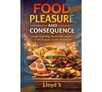 Food, Pleasure, and Consequence: Understanding the Health Impact of 100 Popular Foods Worldwide